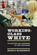 Working Class White The Making & Unmaking of Race Relations