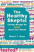 The Healthy Skeptic: Cutting Through the Hype about Your Health