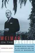 Weimar on the Pacific German Exile Culture in Los Angeles & the Crisis of Modernism