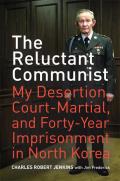 Reluctant Communist My Desertion Court Martial & Forty Year Imprisonment in North Korea
