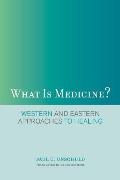 What Is Medicine?: Western and Eastern Approaches to Healing