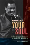 Better Git It in Your Soul An Interpretive Biography of Charles Mingus