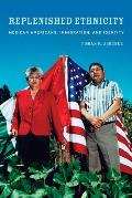 Replenished Ethnicity: Mexican Americans, Immigration, and Identity