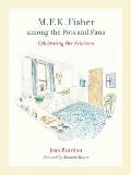 M. F. K. Fisher Among the Pots and Pans: Celebrating Her Kitchens Volume 22
