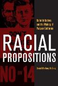 Racial Propositions Ballot Initiatives & the Making of Postwar California