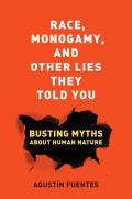 Race Monogamy & Other Lies They Told You Busting Myths about Human Nature