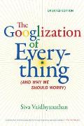 Googlization of Everything & Why We Should Worry Updated Edition