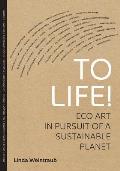 To Life!: Eco Art in Pursuit of a Sustainable Planet