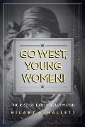 Go West Young Women The Rise of Early Hollywood