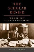 Scholar Denied W E B Du Bois & the Birth of Modern Sociology