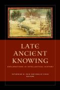 Late Ancient Knowing: Explorations in Intellectual History