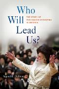 Who Will Lead Us The Story of Five Hasidic Dynasties in America