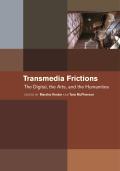 Transmedia Frictions: The Digital, the Arts, and the Humanities