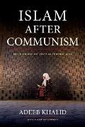 Islam After Communism Religion & Politics In Central Asia
