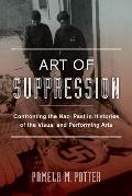 Art of Suppression: Confronting the Nazi Past in Histories of the Visual and Performing Arts Volume 50
