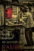 The Untold History of Ramen: How Political Crisis in Japan Spawned a Global Food Craze Volume 49