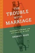 The Trouble with Marriage: Feminists Confront Law and Violence in India Volume 1