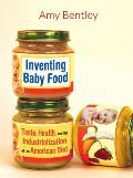 Inventing Baby Food: Taste, Health, and the Industrialization of the American Diet Volume 51