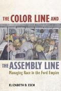 The Color Line and the Assembly Line: Managing Race in the Ford Empire Volume 50