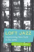 Loft Jazz Improvising New York in the 1970s
