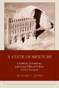 A State of Mixture: Christians, Zoroastrians, and Iranian Political Culture in Late Antiquity Volume 56