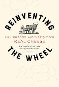 Reinventing the Wheel Milk Microbes & the Fight for Real Cheese