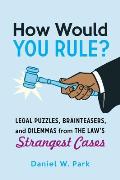 How Would You Rule?: Legal Puzzles, Brainteasers, and Dilemmas from the Law's Strangest Cases