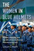 The Women in Blue Helmets: Gender, Policing, and the Un's First All-Female Peacekeeping Unit