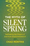 Myth of Silent Spring Rethinking the Origins of American Environmentalism