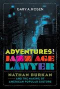 Adventures of a Jazz Age Lawyer Nathan Burkan & the Making of American Popular Culture