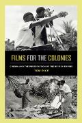 Films for the Colonies: Cinema and the Preservation of the British Empire