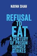 Refusal to Eat A Century of Prison Hunger Strikes