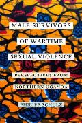 Male Survivors of Wartime Sexual Violence: Perspectives from Northern Uganda
