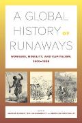A Global History of Runaways: Workers, Mobility, and Capitalism, 1600-1850 Volume 28