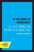 In the Name of Democracy: U.S. Policy Toward Latin America in the Reagan Years