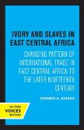 Ivory and Slaves in East Central Africa: Changing Pattern of International Trade in East Central Africa to the Later Nineteenth Century