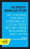 The Rossetti-MacMillan Letters: Some 133 Unpublished Letters Written to Alexander Macmillan, F. S. Ellis, and Others, by Dante Gabriel, Christina, and