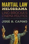 Martial Law Melodrama: Lino Brocka's Cinema Politics