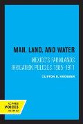 Man, Land, and Water: Mexico's Farmlands Irrigation Policies 1885-1911