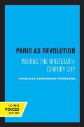 Paris as Revolution: Writing the Nineteenth-Century City