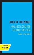 King of the Night: Juan Jos? Flores and Ecuador, 1824-1864