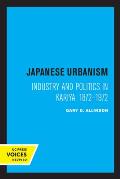 Japanese Urbanism: Industry and Politics in Kariya, 1872-1972