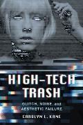 High-Tech Trash: Glitch, Noise, and Aesthetic Failure Volume 1