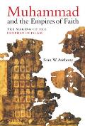 Muhammad & the Empires of Faith The Making of the Prophet of Islam