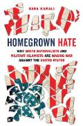 Homegrown Hate Why White Nationalists & Militant Islamists Are Waging War against the United States