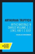 Arthurian Triptych: Mythic Materials in Charles Williams, C. S. Lewis, and T. S. Eliot