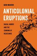 Anticolonial Eruptions Racial Hubris & the Cunning of Resistance