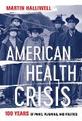 American Health Crisis One Hundred Years of Panic Planning & Politics