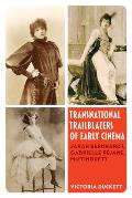 Transnational Trailblazers of Early Cinema: Sarah Bernhardt, Gabrielle R?jane, Mistinguett Volume 5