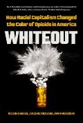 Whiteout: How Racial Capitalism Changed the Color of Opioids in America